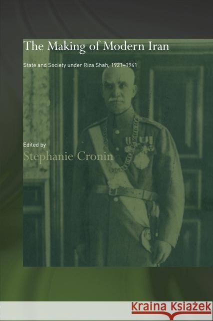 The Making of Modern Iran: State and Society Under Riza Shah, 1921-1941 Cronin, Stephanie 9780415450959