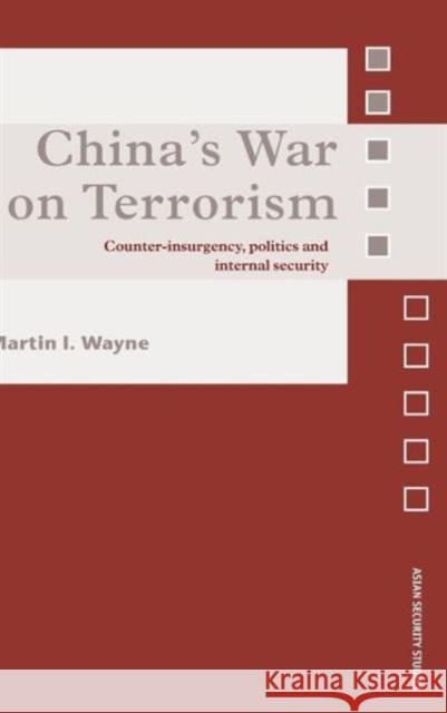 China's War on Terrorism: Counter-Insurgency, Politics and Internal Security Wayne, Martin I. 9780415450973