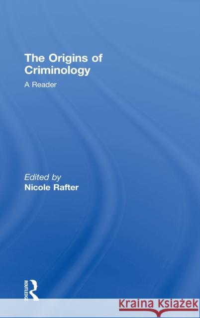 The Origins of Criminology : A Reader H. Rafter Nicole 9780415451116 Routledge Cavendish