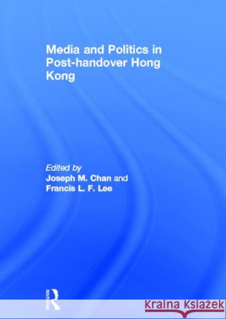 Media and Politics in Post-Handover Hong Kong Joseph M. Chan Francis L.F. Lee Joseph M. Chan 9780415451161