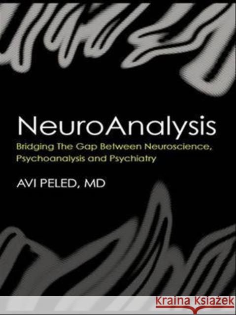 Neuroanalysis: Bridging the Gap Between Neuroscience, Psychoanalysis and Psychiatry Peled, Avi 9780415451321 Taylor & Francis
