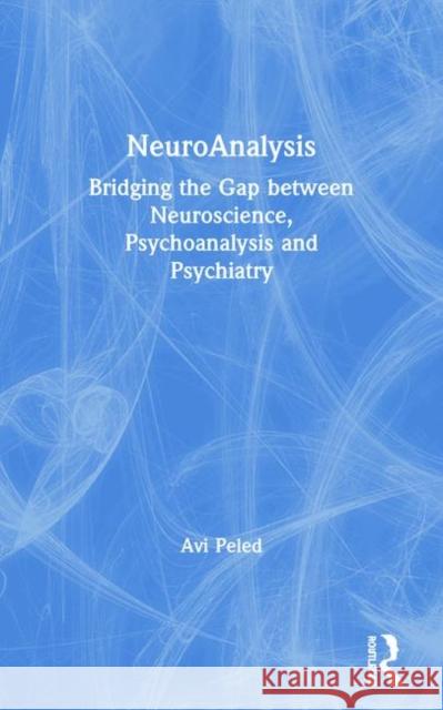 Neuroanalysis: Bridging the Gap Between Neuroscience, Psychoanalysis and Psychiatry Peled, Avi 9780415451338 0