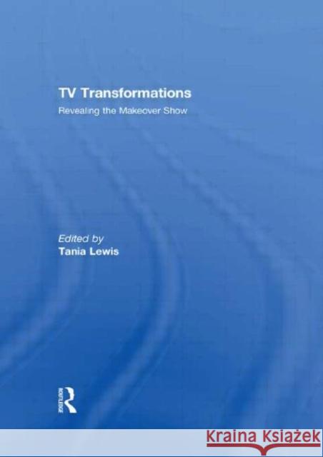 TV Transformations : Revealing the Makeover Show Tania Lewis   9780415451482