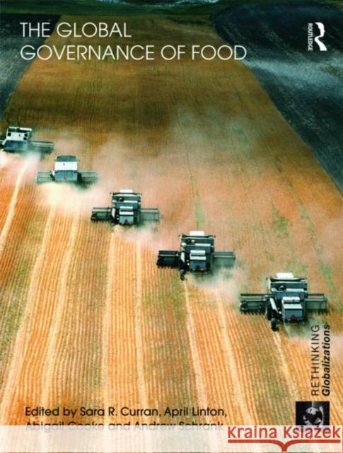 The Global Governance of Food Sara R. Curran April Linton Abigail Cooke 9780415451628 Taylor & Francis