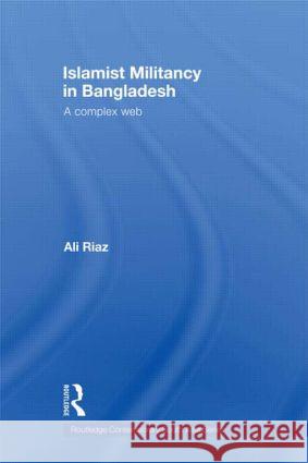 Islamist Militancy in Bangladesh : A Complex Web Riaz Ali                                 Ali Riyaja Ali Riaz 9780415451727 Routledge