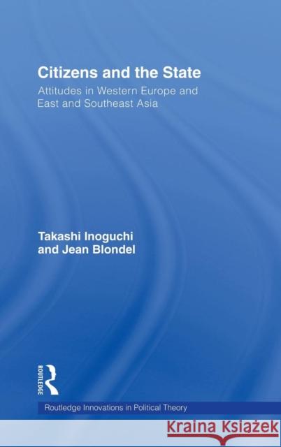 Citizens and the State: Attitudes in Western Europe and East and Southeast Asia Inoguchi, Takashi 9780415451918 Taylor & Francis