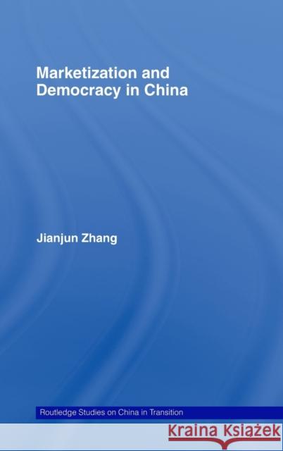 Marketization and Democracy in China Jianjun Zhang Jianjun Zhang  9780415452229 Taylor & Francis