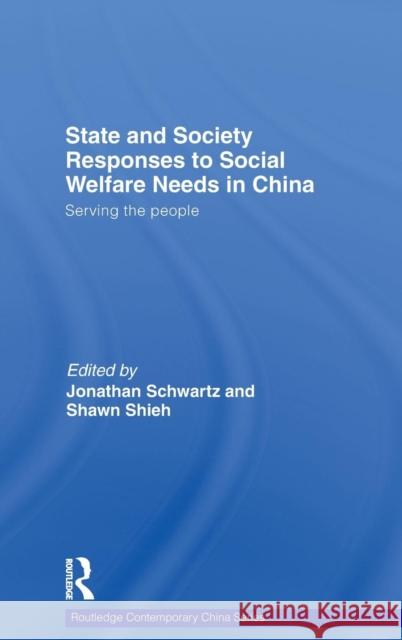 State and Society Responses to Social Welfare Needs in China: Serving the People Schwartz, Jonathan 9780415452243