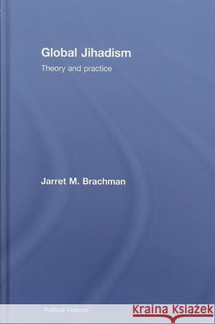 Global Jihadism: Theory and Practice Brachman, Jarret M. 9780415452410 TAYLOR & FRANCIS LTD