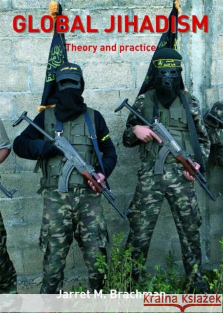 Global Jihadism: Theory and Practice Brachman, Jarret M. 9780415452427 Taylor & Francis