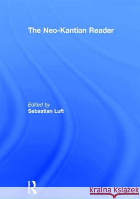 The Neo-Kantian Reader DERMOT MORAN Sebastian Luft  9780415452526 Taylor and Francis