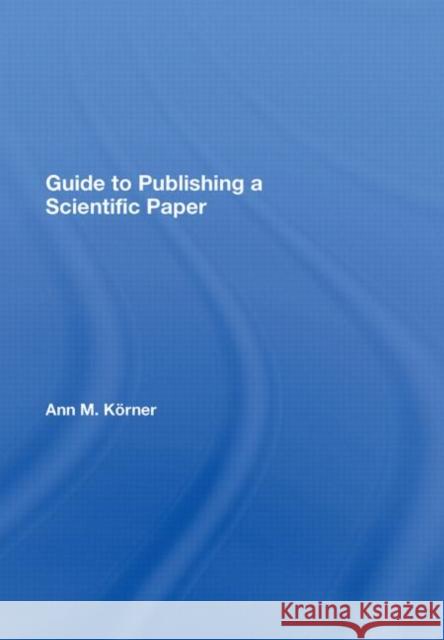 Guide to Publishing a Scientific Paper Ann M. Körner Ann M. Körner  9780415452656 Taylor & Francis