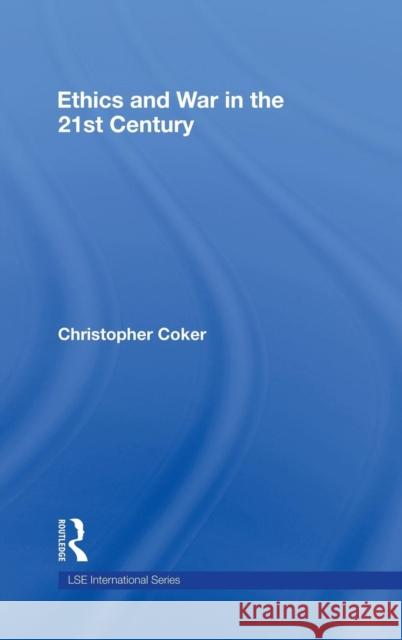 Ethics and War in the 21st Century Christopher Coker 9780415452809 TAYLOR & FRANCIS LTD