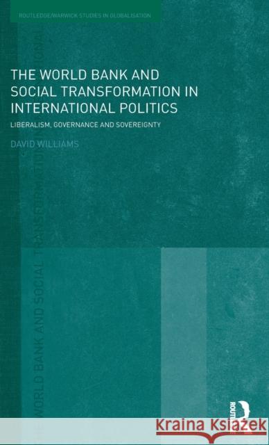 The World Bank and Social Transformation in International Politics: Liberalism, Governance and Sovereignty Williams, David 9780415453004 TAYLOR & FRANCIS LTD