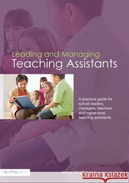 Leading and Managing Teaching Assistants: A Practical Guide for School Leaders, Managers, Teachers and Higher-Level Teaching Assistants Watkinson, Anne 9780415453066 0