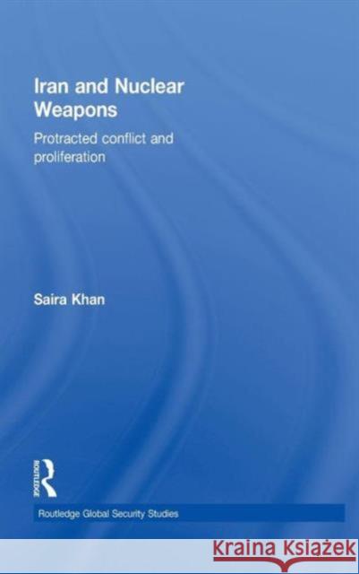Iran and Nuclear Weapons: Protracted Conflict and Proliferation Khan, Saira 9780415453073