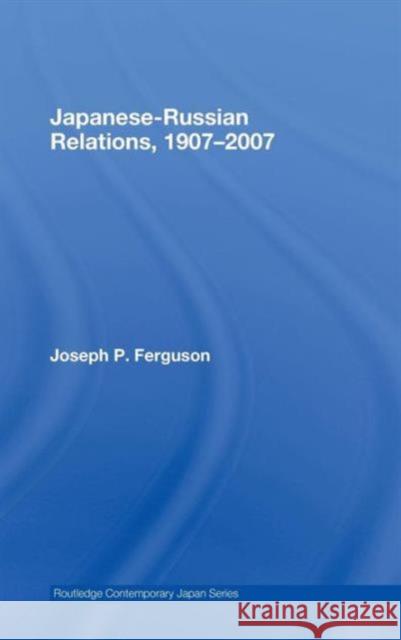 Japanese-Russian Relations, 1907-2007 Joseph Ferguson 9780415453141 TAYLOR & FRANCIS LTD