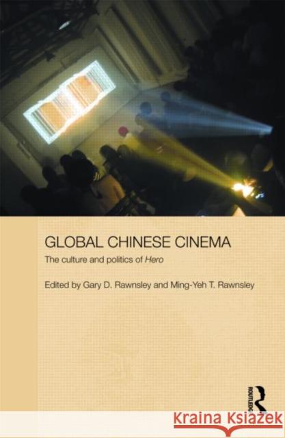 Global Chinese Cinema: The Culture and Politics of 'Hero' Rawnsley, Gary D. 9780415453158