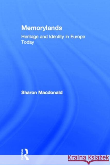 Memorylands: Heritage and Identity in Europe Today MacDonald, Sharon 9780415453332 Routledge