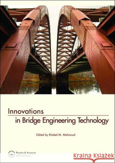 Innovations in Bridge Engineering Technology: Selected Papers, 3rd NYC Bridge Conf., 27-28 August 2007, New York, USA Mahmoud, Khaled 9780415453370