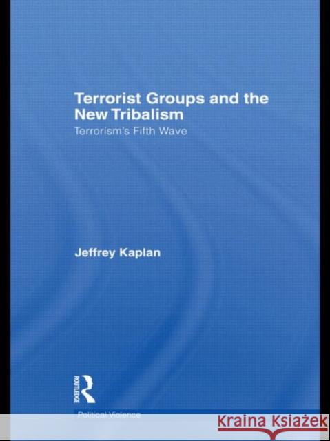Terrorist Groups and the New Tribalism: Terrorism's Fifth Wave Kaplan, Jeffrey 9780415453387