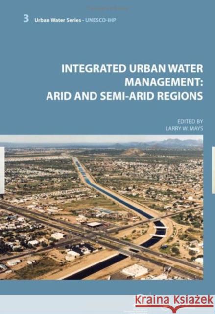 Integrated Urban Water Management: Arid and Semi-Arid Regions : UNESCO-IHP Larry Mays 9780415453493 CRC