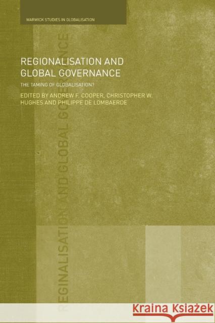 Regionalisation and Global Governance: The Taming of Globalisation? Cooper, Andrew F. 9780415453776