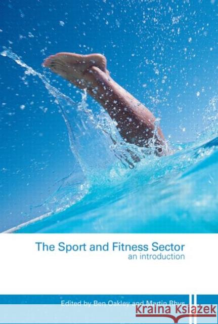 The Sport and Fitness Sector: An Introduction Oakley, Ben 9780415454049