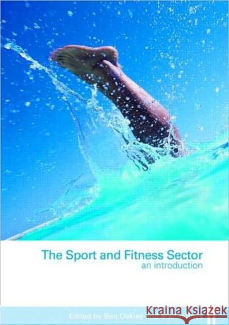 The Sport and Fitness Sector: An Introduction Oakley, Ben 9780415454056 0