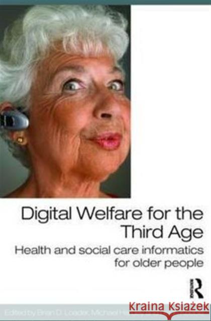 Digital Welfare for the Third Age: Health and Social Care Informatics for Older People Loader, Brian D. 9780415454094 Taylor & Francis