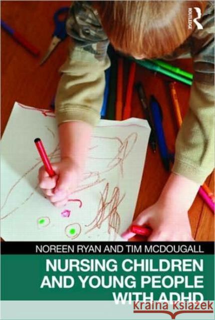 Nursing Children and Young People with ADHD Tim McDougall 9780415454117 0