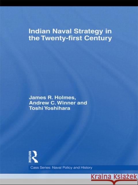 Indian Naval Strategy in the Twenty-First Century Holmes, James R. 9780415454209