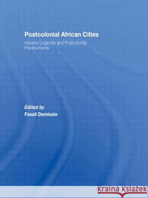 Postcolonial African Cities : Imperial Legacies and Postcolonial Predicament  9780415454483 TAYLOR & FRANCIS LTD