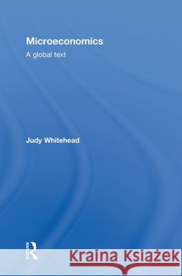 Microeconomics : A Global Text Whitehead Judy 9780415454520