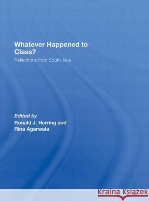 Whatever Happened to Class?: Reflections from South Asia Herring, Ronald J. 9780415454681 Routledge
