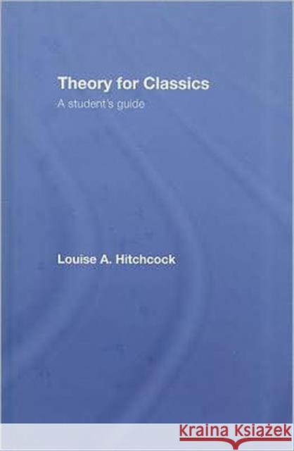 Theory for Classics: A Student's Guide Hitchcock, Louise 9780415454971 Taylor & Francis