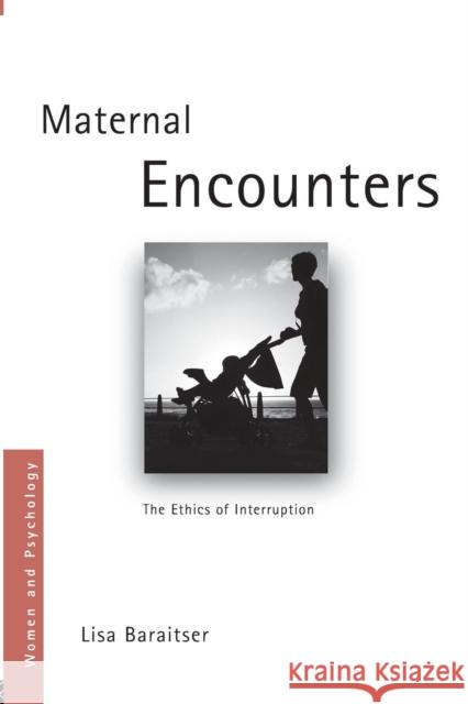 Maternal Encounters: The Ethics of Interruption Baraitser, Lisa 9780415455015 0