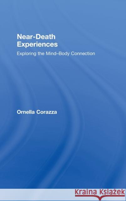 Near-Death Experiences: Exploring the Mind-Body Connection Corazza, Ornella 9780415455190 Taylor & Francis