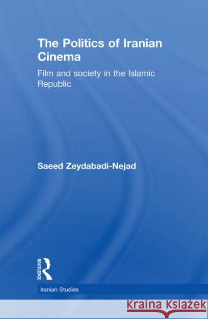 The Politics of Iranian Cinema: Film and Society in the Islamic Republic Zeydabadi-Nejad, Saeed 9780415455367 Taylor & Francis