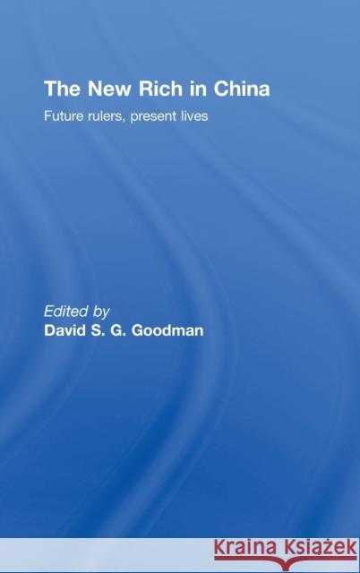 The New Rich in China: Future Rulers, Present Lives Goodman, David 9780415455640 Routledge