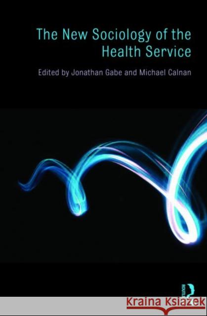 The New Sociology of the Health Service Gabe Jonathan 9780415455985