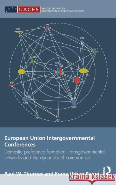 European Union Intergovernmental Conferences: Domestic Preference Formation, Transgovernmental Networks and the Dynamics of Compromise Thurner, Paul W. 9780415456609 Taylor & Francis