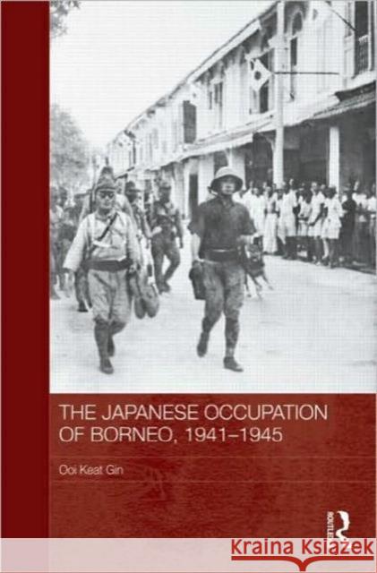 The Japanese Occupation of Borneo, 1941-45 Ooi Keat Gin   9780415456630 Taylor & Francis