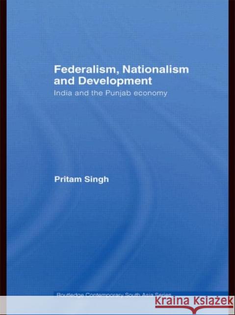 Federalism, Nationalism and Development: India and the Punjab Economy Singh, Pritam 9780415456661 TAYLOR & FRANCIS LTD