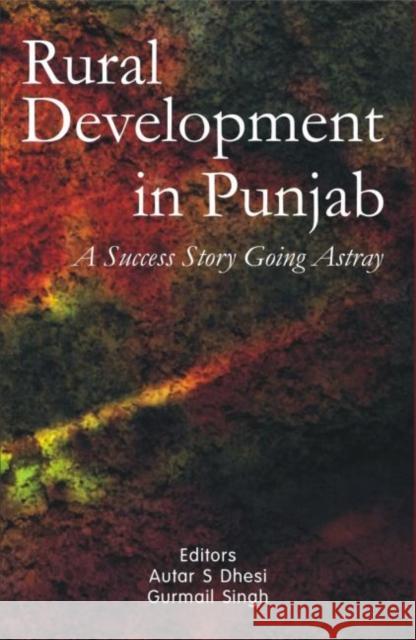 Rural Development in Punjab: A Success Story Going Astray Dhesi, Autar S. 9780415456814