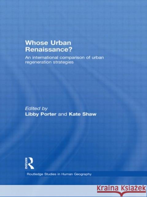 Whose Urban Renaissance? : An international comparison of urban regeneration strategies Libby Porter Kate Shaw  9780415456821