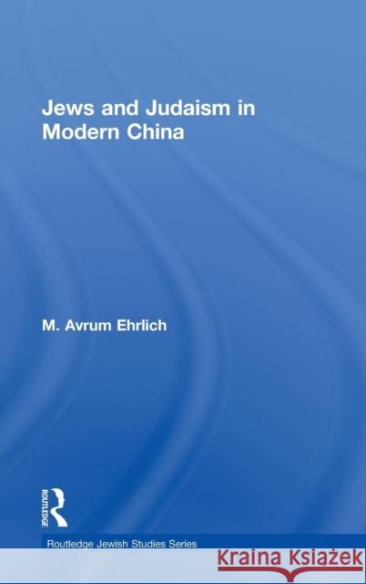 Jews and Judaism in Modern China Ehrlich Avrum 9780415457163 Routledge