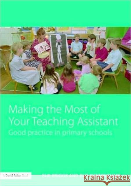 Making the Most of Your Teaching Assistant: Good Practice in Primary Schools Briggs, Sue 9780415457217 Routledge