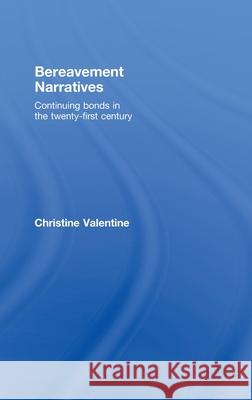 Bereavement Narratives: Continuing Bonds in the Twenty-First Century Valentine, Christine 9780415457293 Taylor & Francis