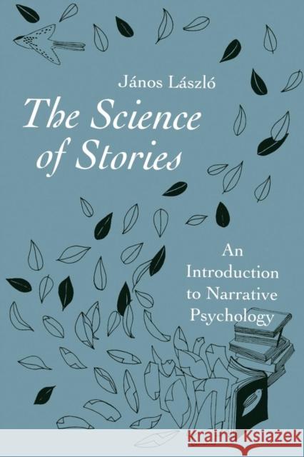 The Science of Stories: An Introduction to Narrative Psychology László, János 9780415457958